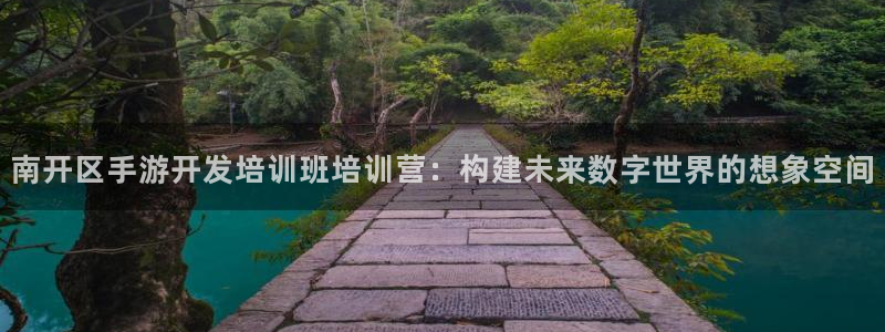 恩佐娱乐手机登录：南开区手游开发培训班培训营：构建未来数字世