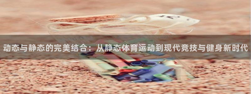 球速体育：动态与静态的完美结合：从静态体育运动到现代竞技与健身新时代