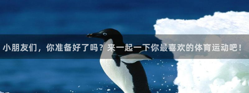 球速体育：小朋友们，你准备好了吗？来一起一下你最喜欢的体育运动吧！